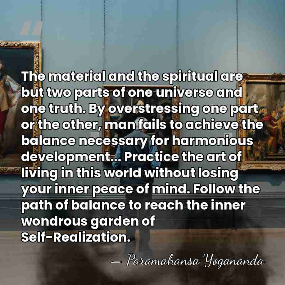 The material and the spiritual are but two parts of one universe&hellip; - Paramahansa Yogananda