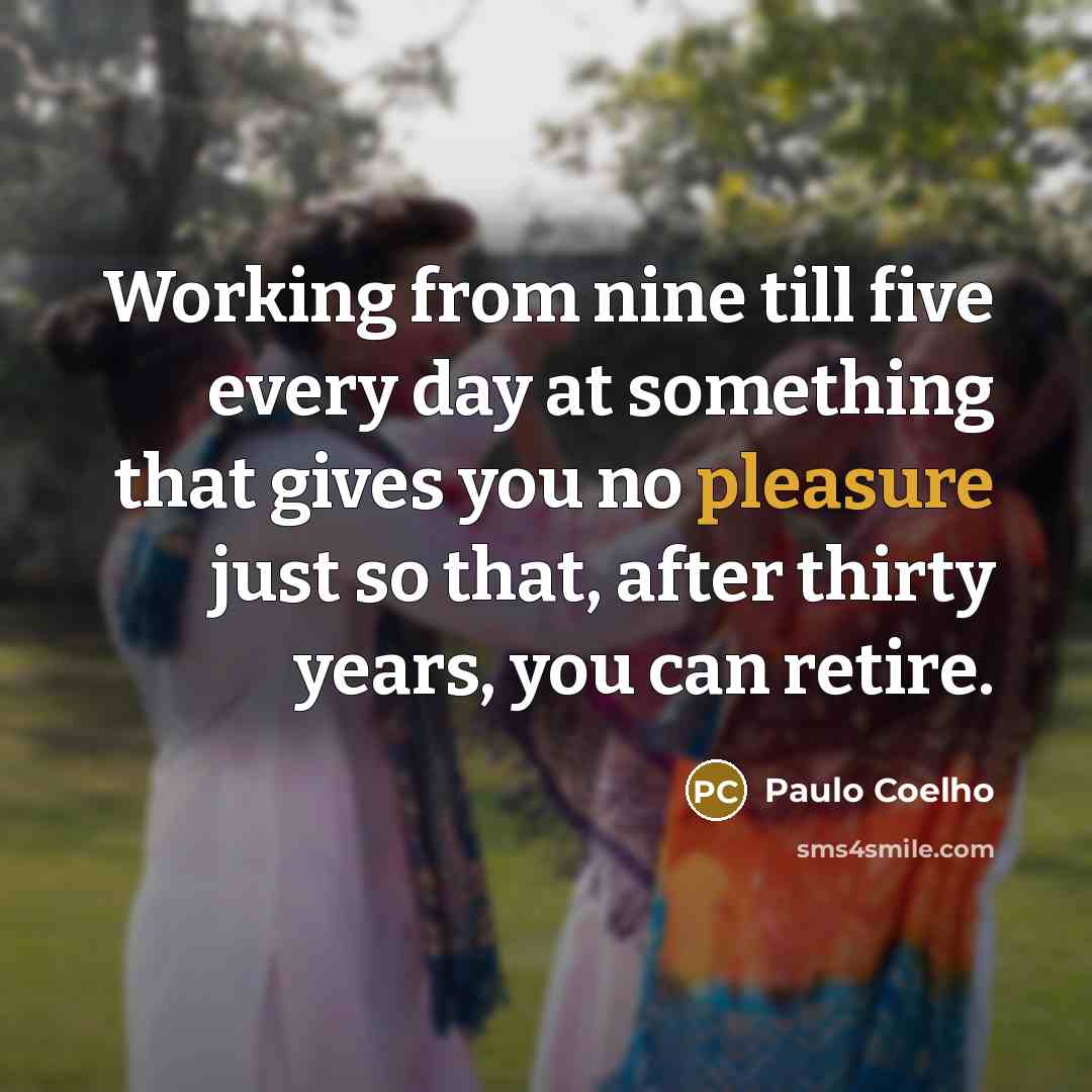 “Working from nine till five every day at something that…” quote by Paulo Coelho