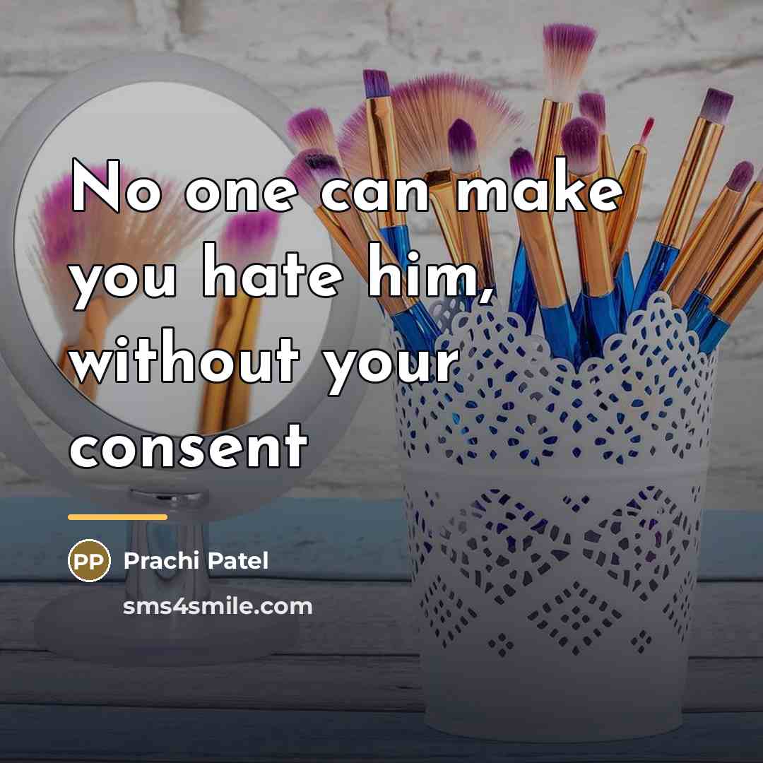“No one can make you hate him, without your consent…” quote by Prachi Patel