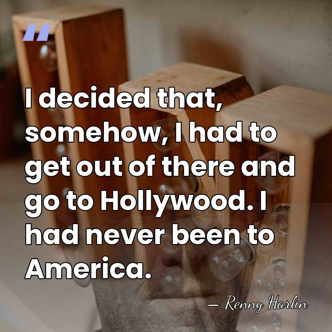 I decided that, somehow, I had to get out of there and&hellip; - Renny Harlin