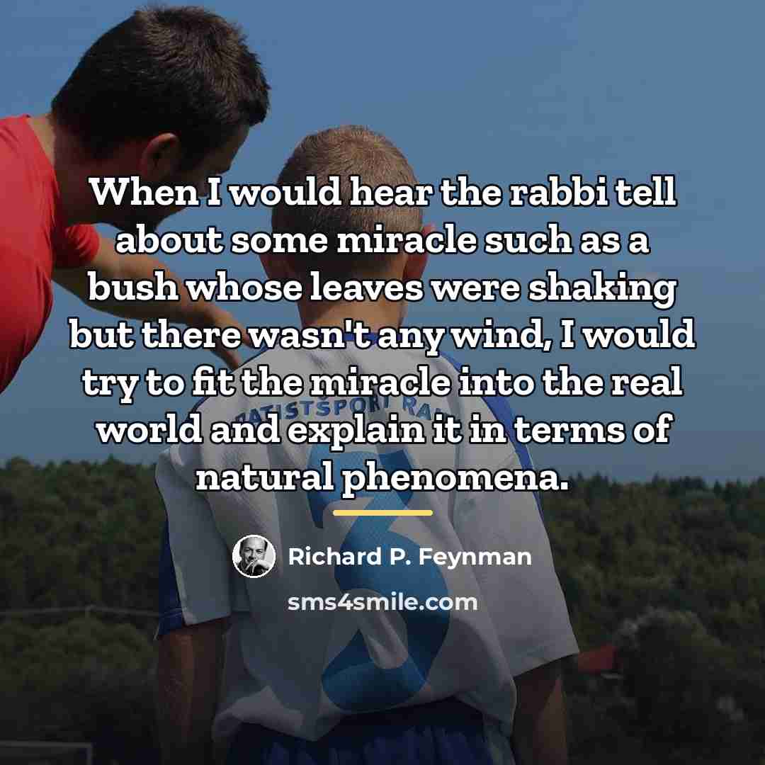 “When I would hear the rabbi tell about some miracle…” quote by Richard P. Feynman