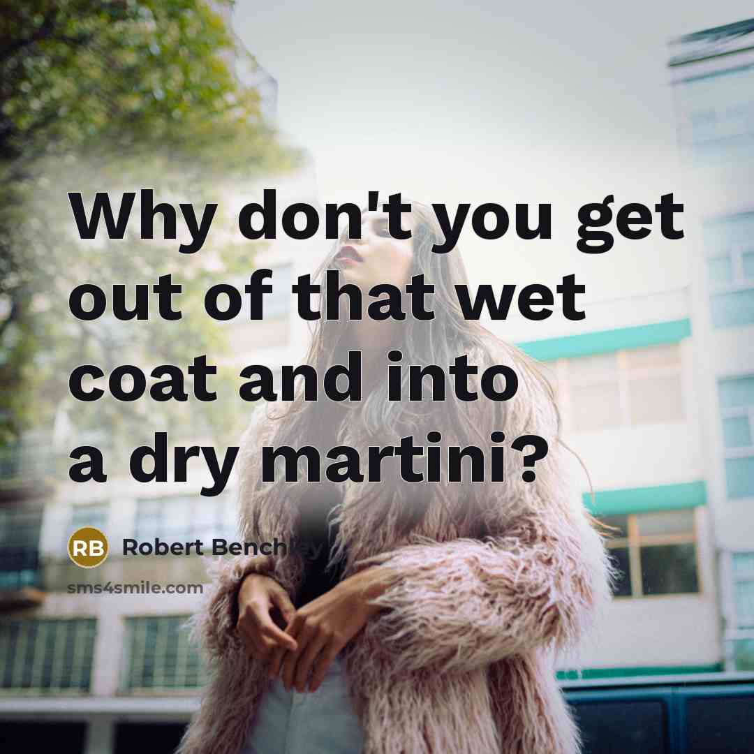 “Why don't you get out of that wet coat and…” quote by Robert Benchley