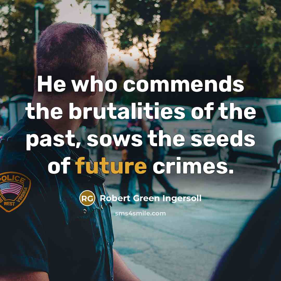 “He who commends the brutalities of the past, sows the…” quote by Robert Green Ingersoll