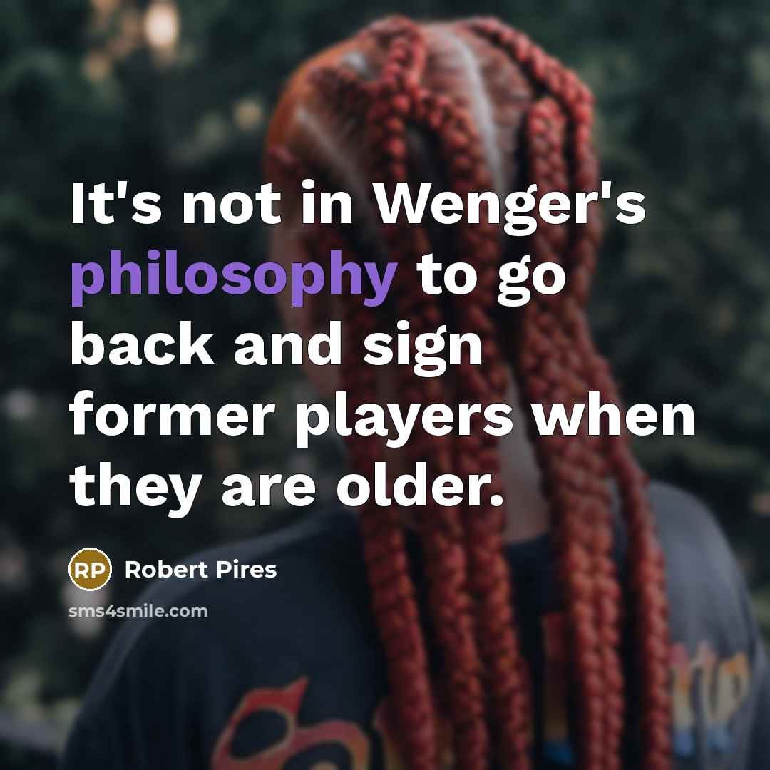 “It's not in Wenger's philosophy to go back and sign…” quote by Robert Pires