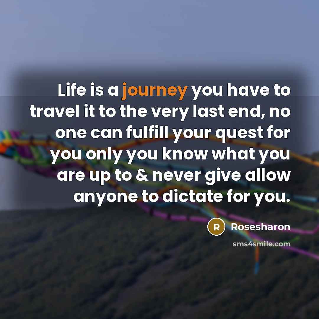 “Life is a journey you have to travel it to…” quote by Rosesharon
