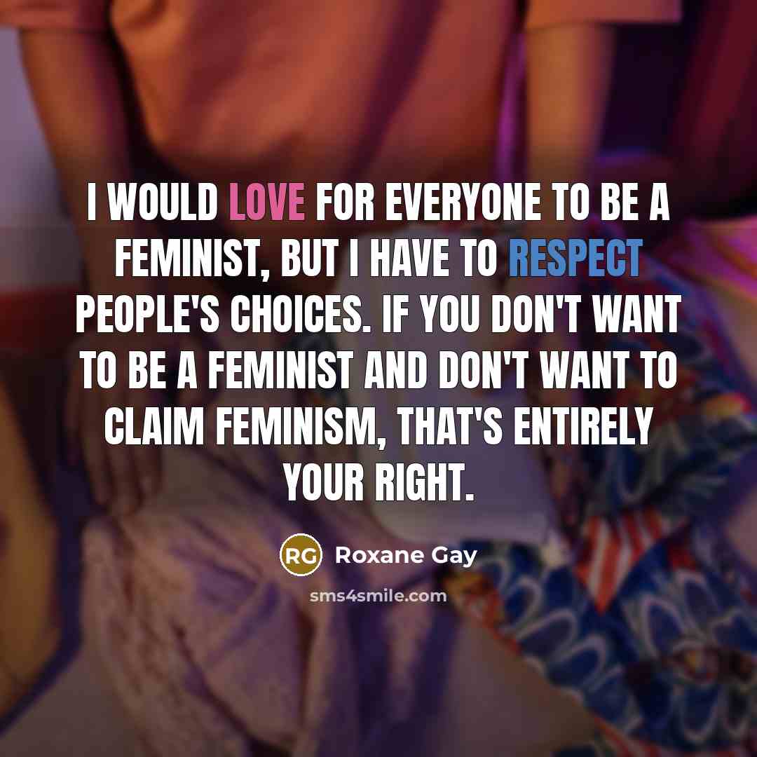 “I would love for everyone to be a feminist, but…” quote by Roxane Gay