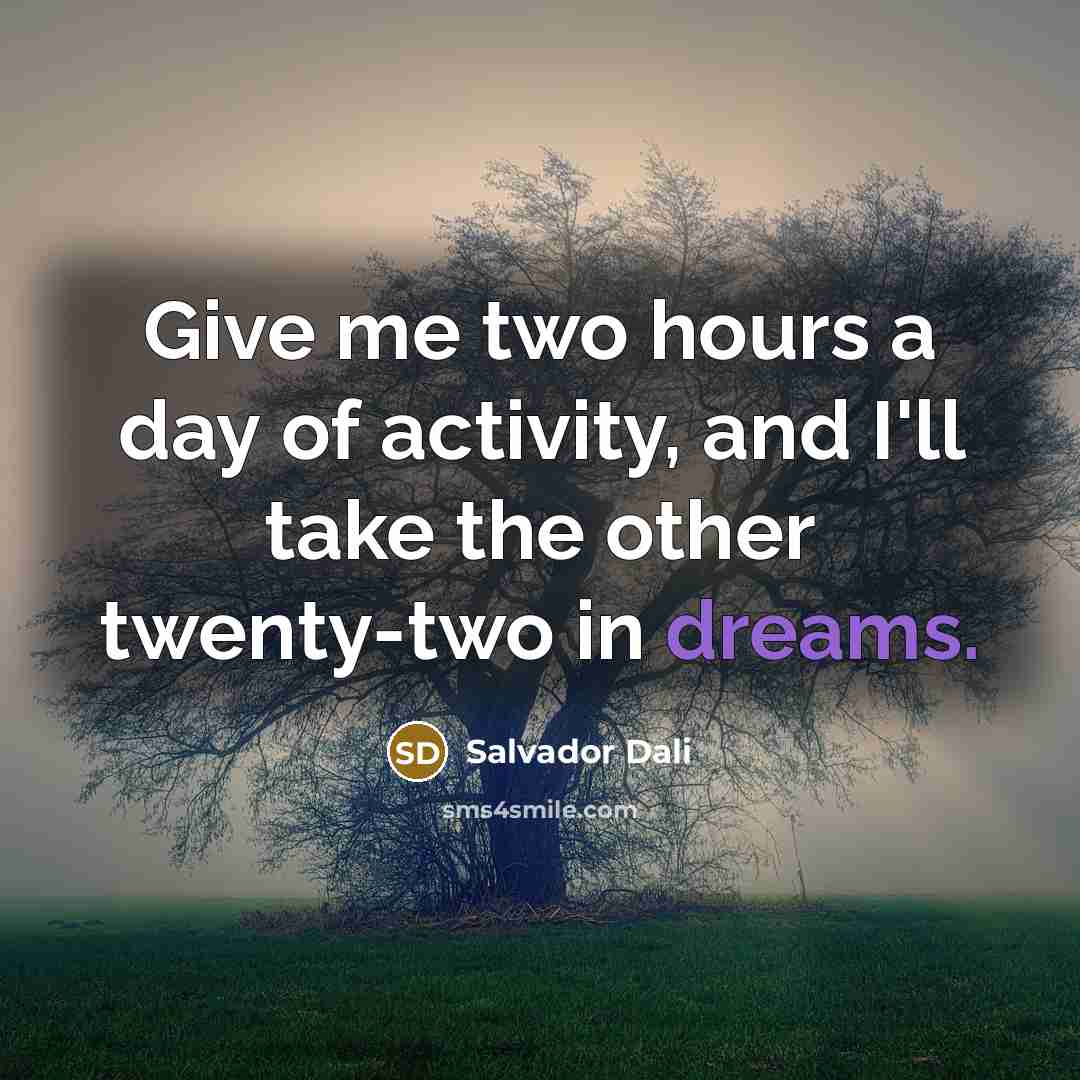 “Give me two hours a day of activity, and I'll…” quote by Salvador Dali
