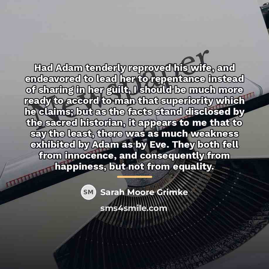 “Had Adam tenderly reproved his wife, and endeavored to lead…” quote by Sarah Moore Grimke