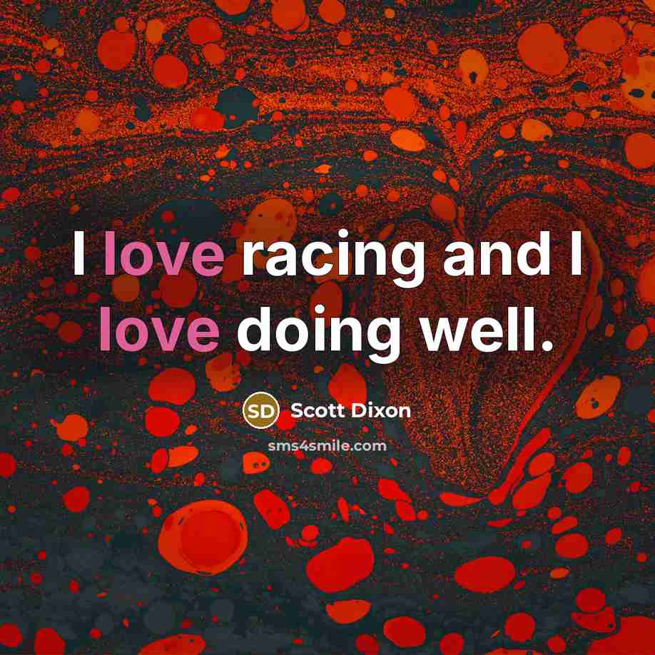 “I love racing and I love doing well.” quote by Scott Dixon