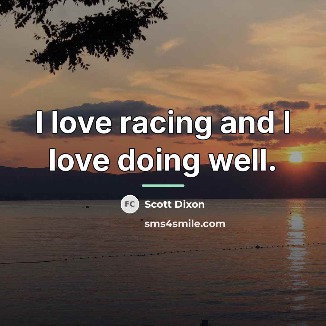 “I love racing and I love doing well.…” quote by Scott Dixon
