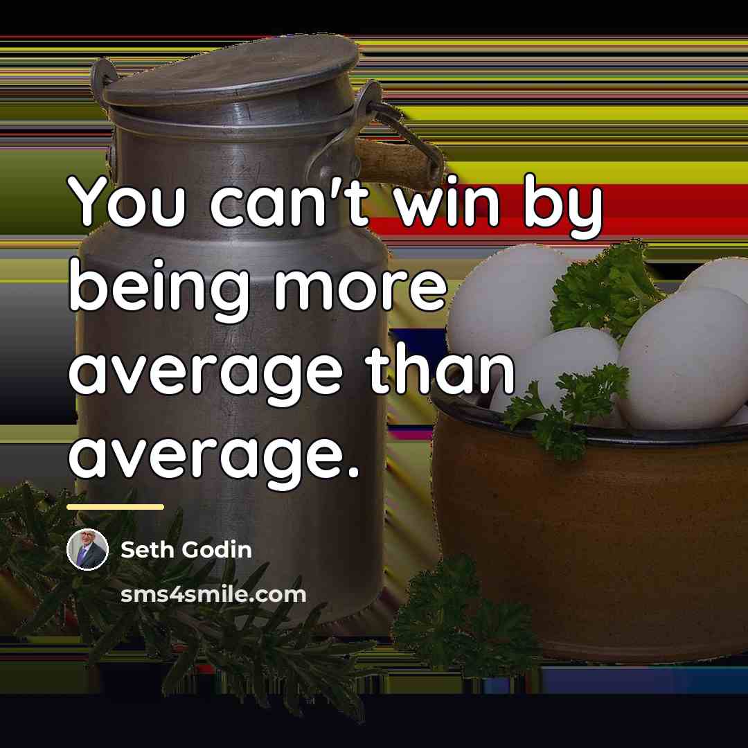 “You can't win by being more average than average.…” quote by Seth Godin