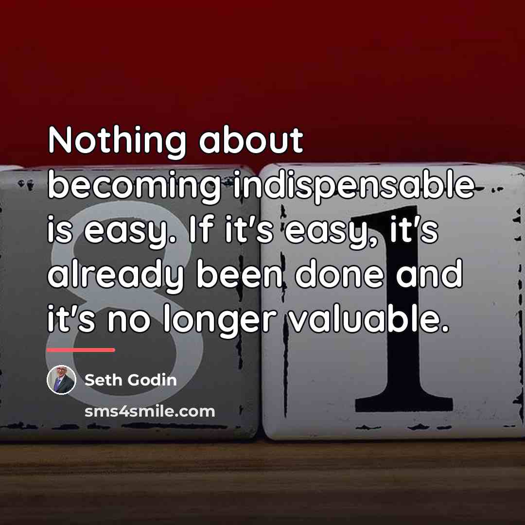 “Nothing about becoming indispensable is easy. If it's easy, it's…” quote by Seth Godin