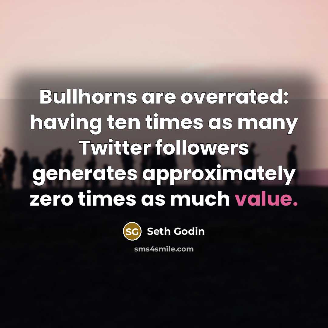 “Bullhorns are overrated: having ten times as many Twitter followers…” quote by Seth Godin