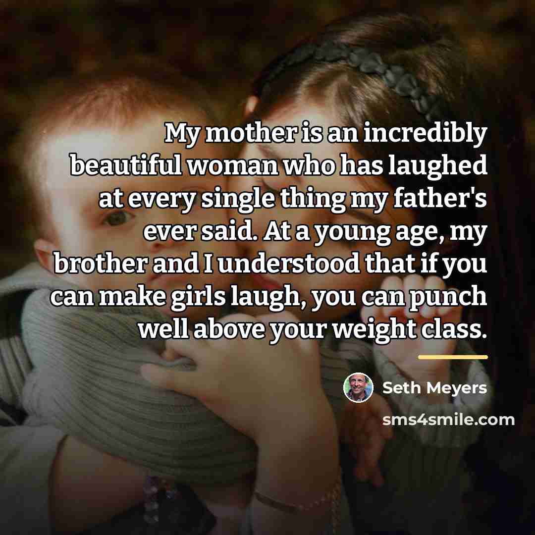 “My mother is an incredibly beautiful woman who has laughed…” quote by Seth Meyers