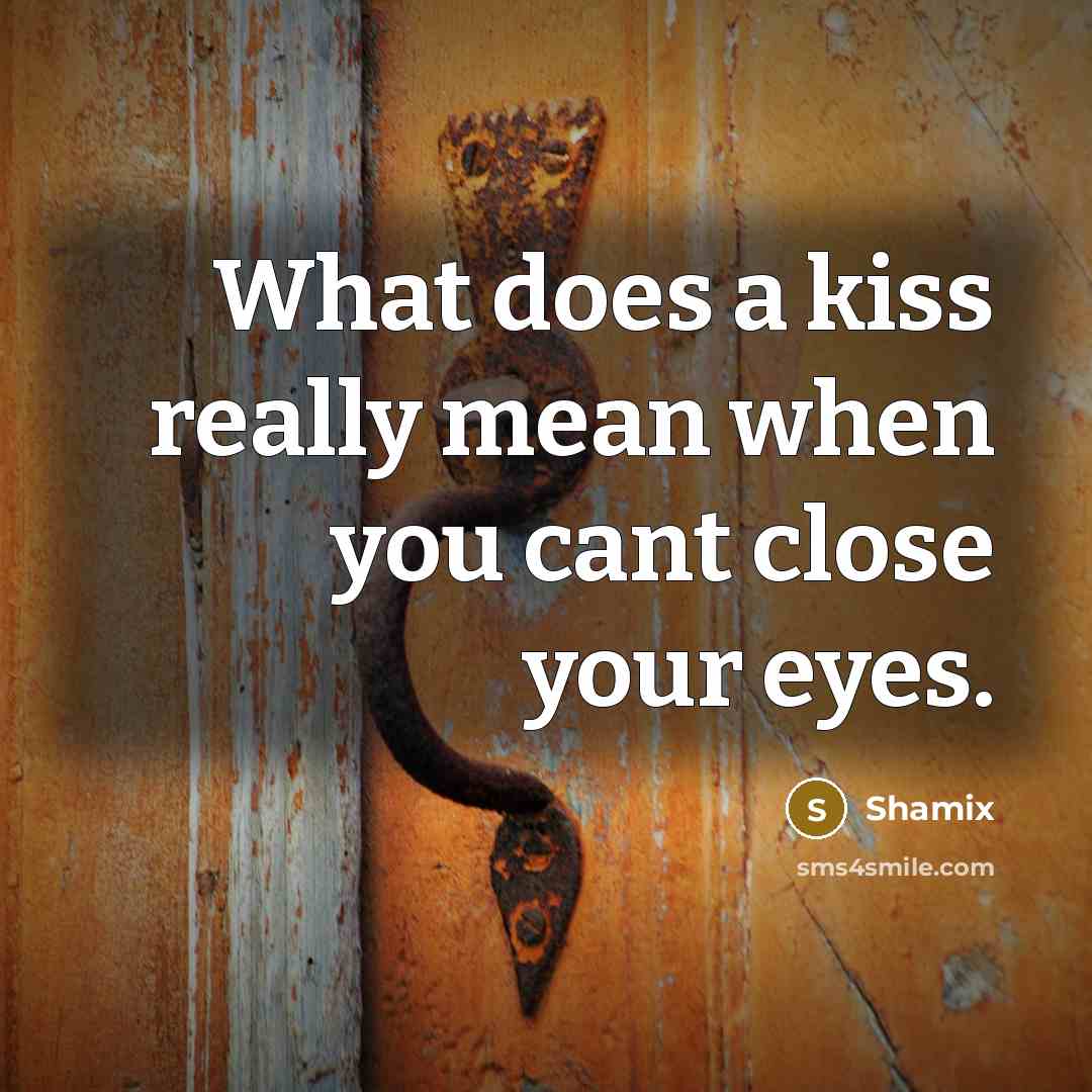 “What does a kiss really mean when you cant close…” quote by Shamix
