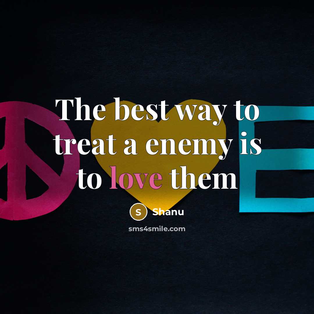 “The best way to treat a enemy is to love…” quote by Shanu