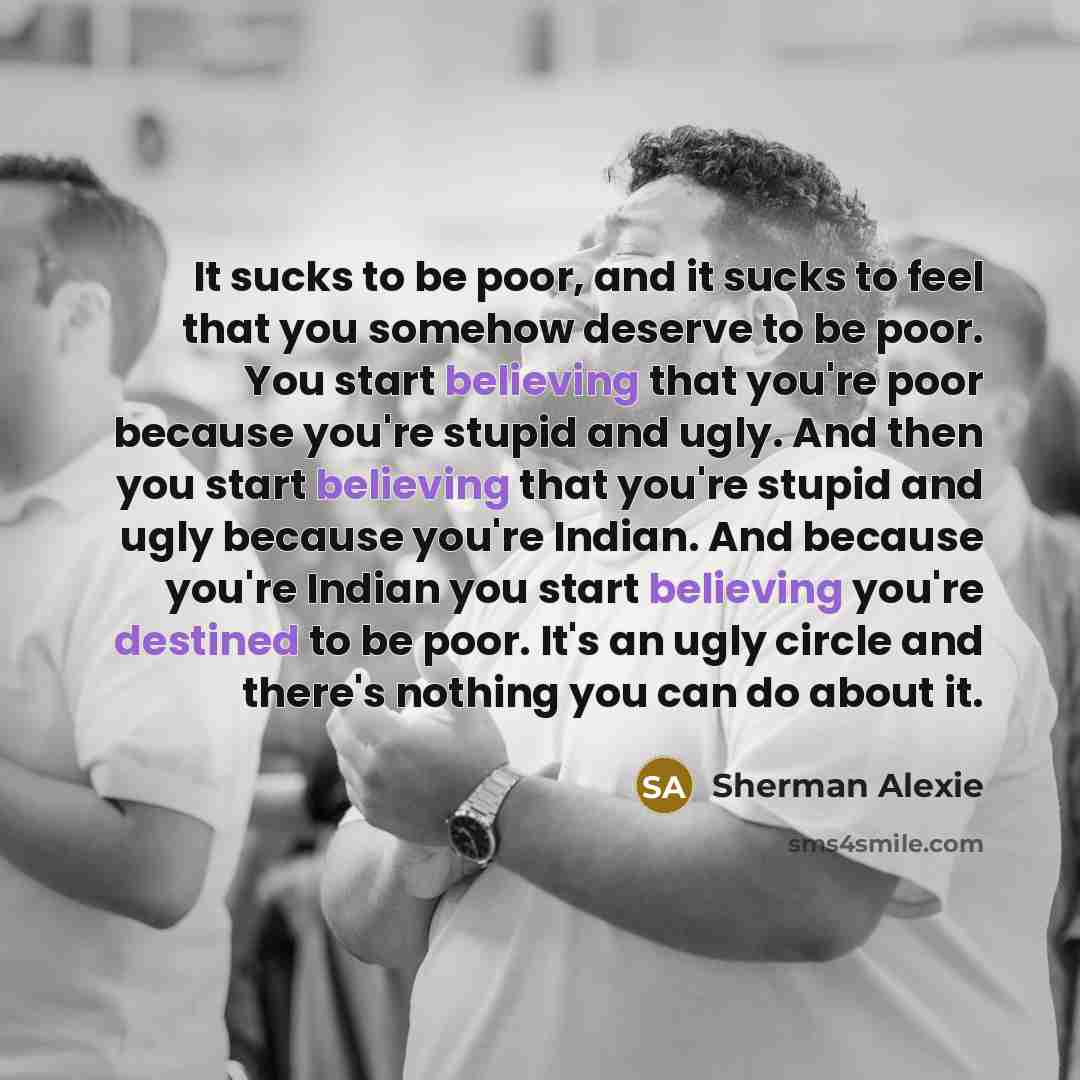 “It sucks to be poor, and it sucks to feel…” quote by Sherman Alexie