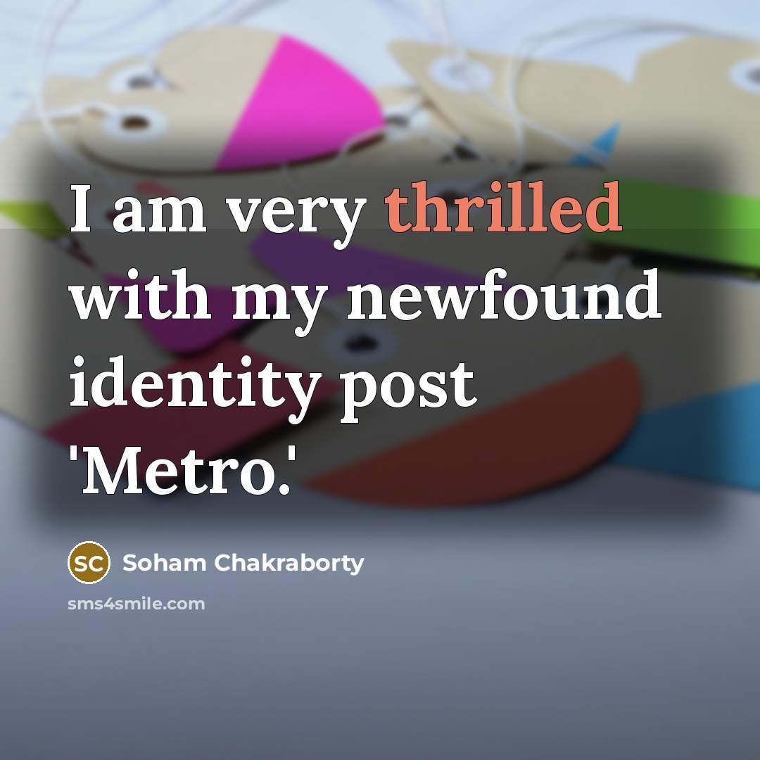 “I am very thrilled with my newfound identity post 'Metro.'…” quote by Soham Chakraborty