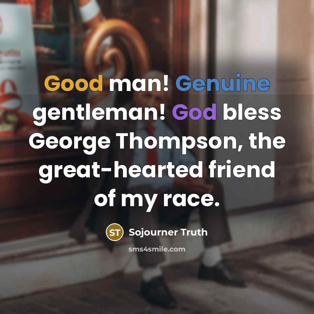“Good man! Genuine gentleman! God bless George Thompson, the great-hearted…” quote by Sojourner Truth