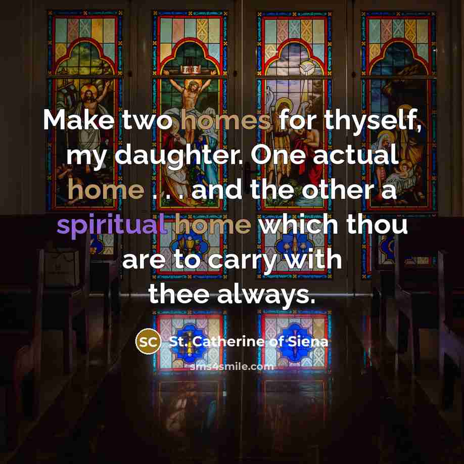 “Make two homes for thyself, my daughter. One actual home…” quote by St. Catherine of Siena