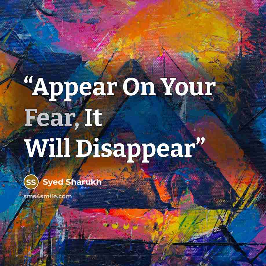 “Appear On Your Fear, It Will Disappear” quote by Syed Sharukh