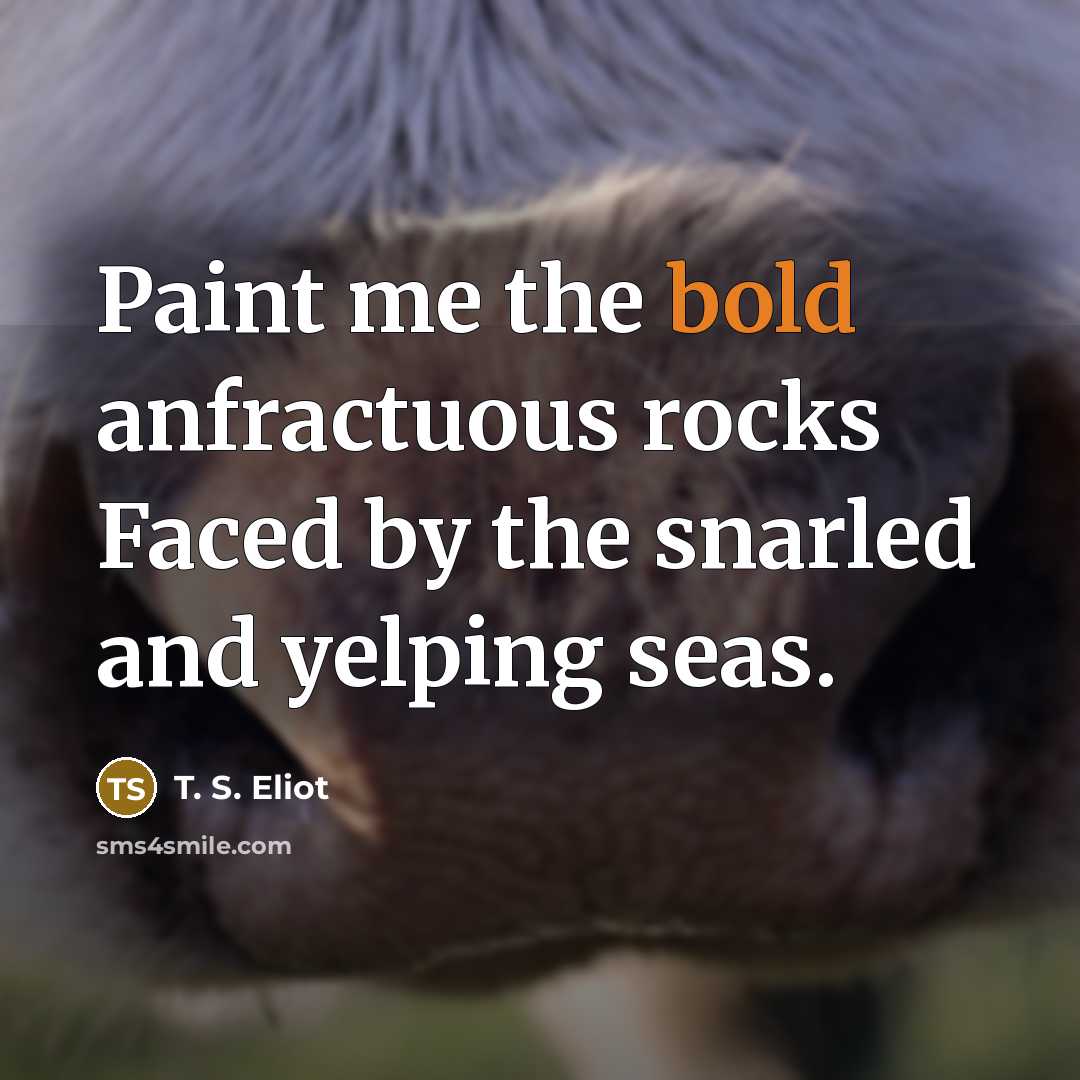 “Paint me the bold anfractuous rocks Faced by the snarled…” quote by T. S. Eliot
