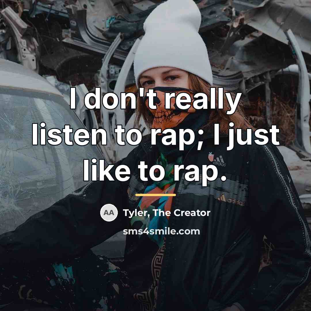 “I don't really listen to rap; I just like to…” quote by Tyler, The Creator