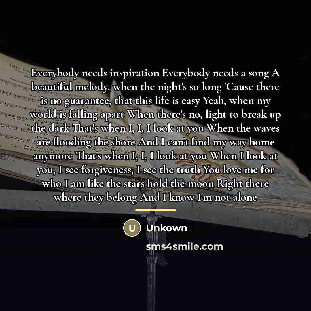 “Everybody needs inspiration Everybody needs a song A beautiful melody,…” quote by Unkown