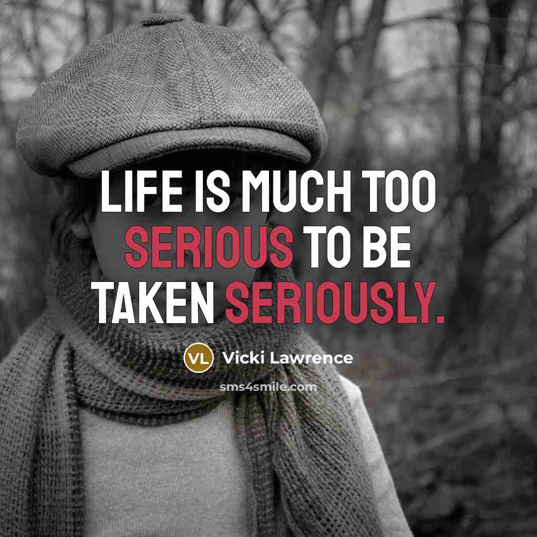 “Life is much too serious to be taken seriously.…” quote by Vicki Lawrence