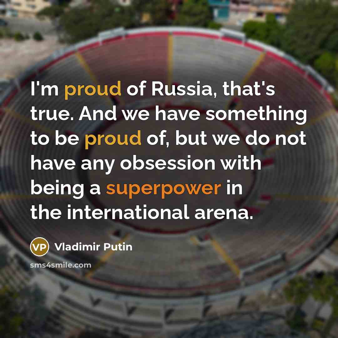 “I'm proud of Russia, that's true. And we have something…” quote by Vladimir Putin