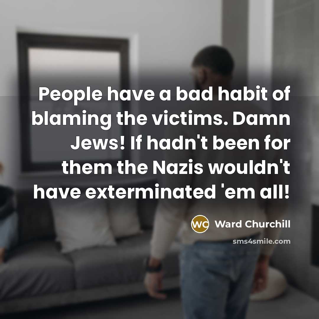 “People have a bad habit of blaming the victims. Damn…” quote by Ward Churchill