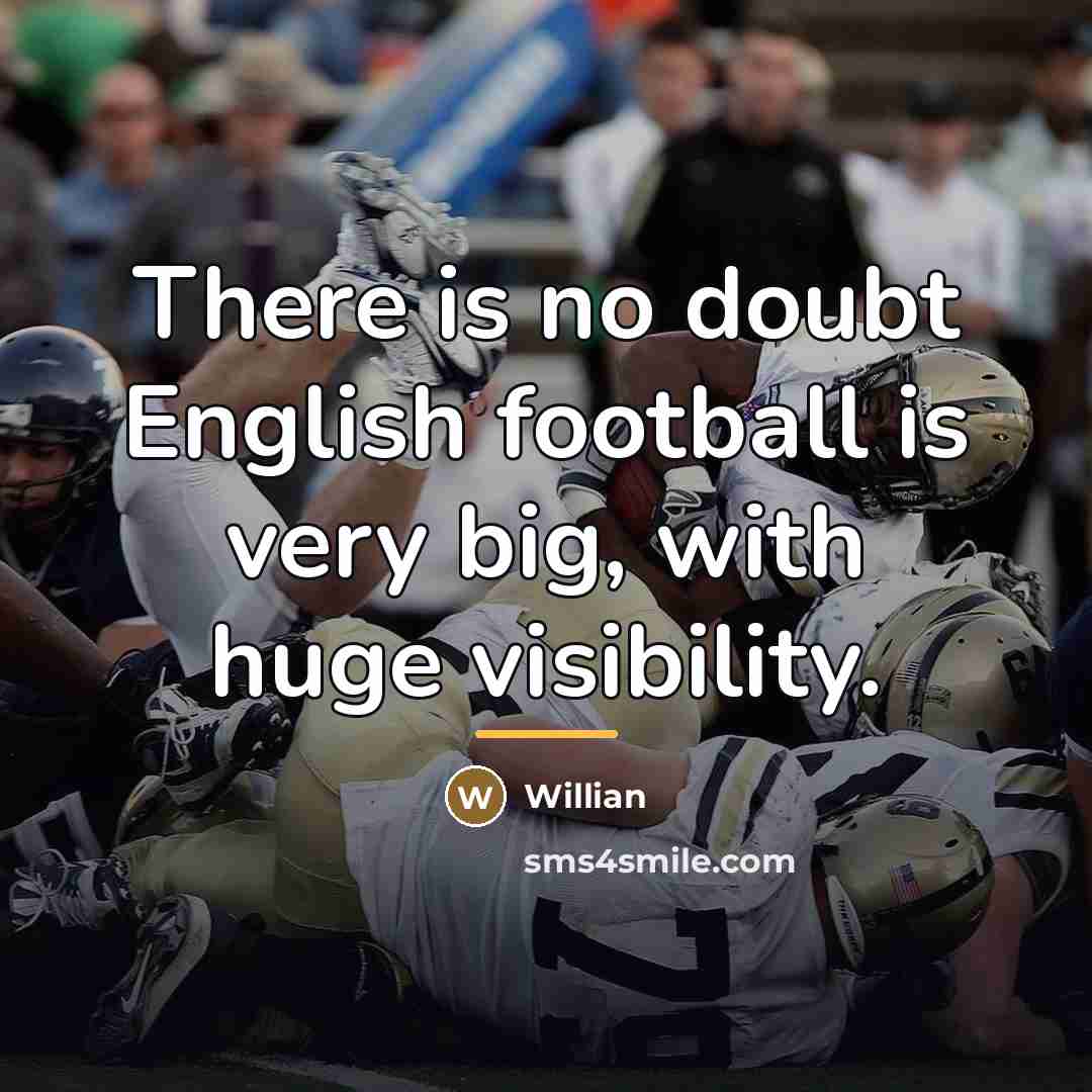“There is no doubt English football is very big, with…” quote by Willian