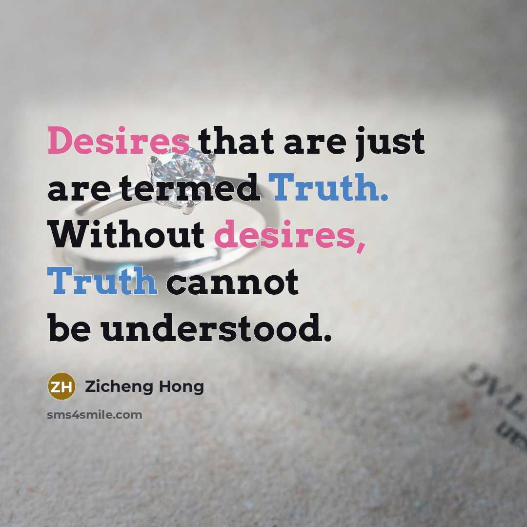 “Desires that are just are termed Truth. Without desires, Truth…” quote by Zicheng Hong