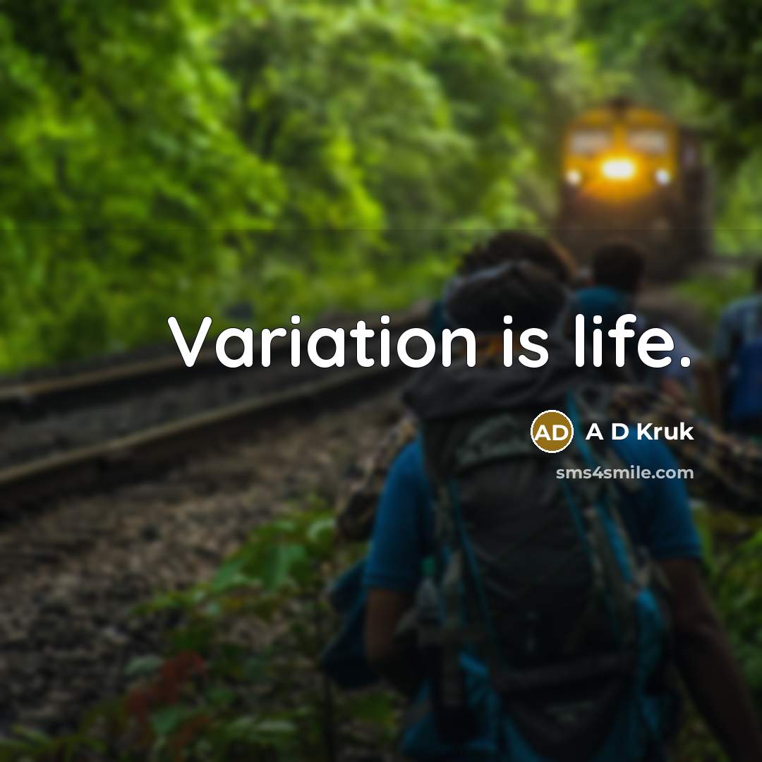 “Variation is life.…” quote by A D Kruk
