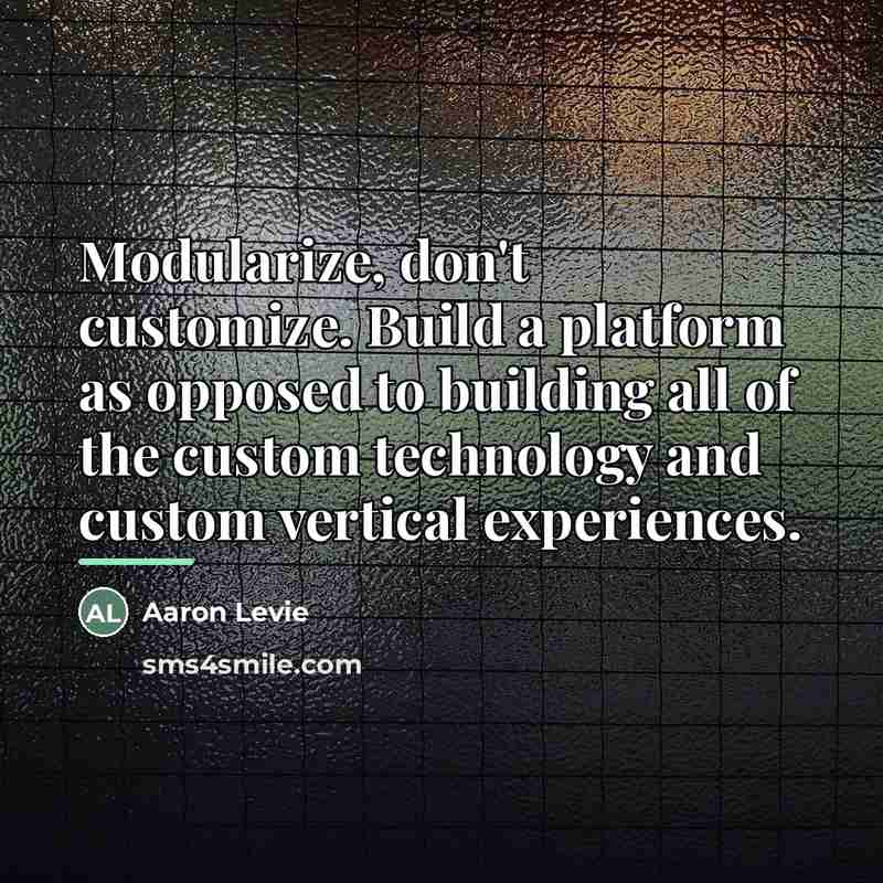 “Modularize, don't customize. Build a platform as opposed to building…” quote by Aaron Levie