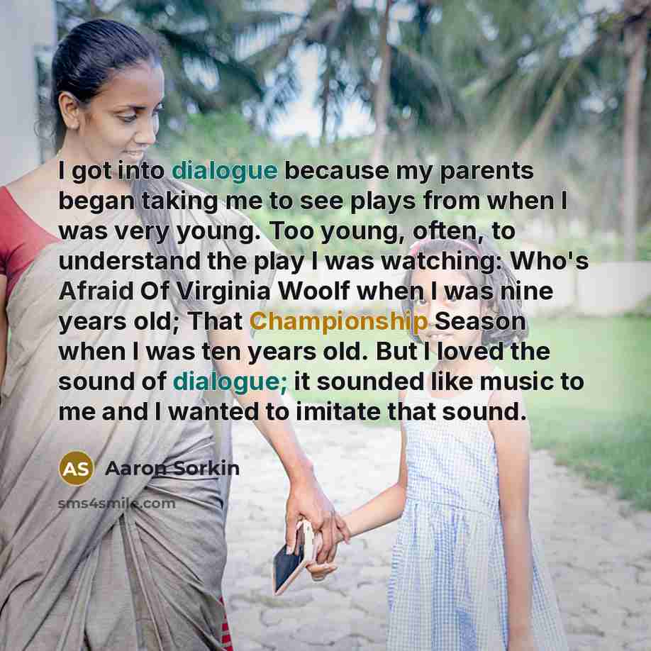 “I got into dialogue because my parents began taking me…” quote by Aaron Sorkin