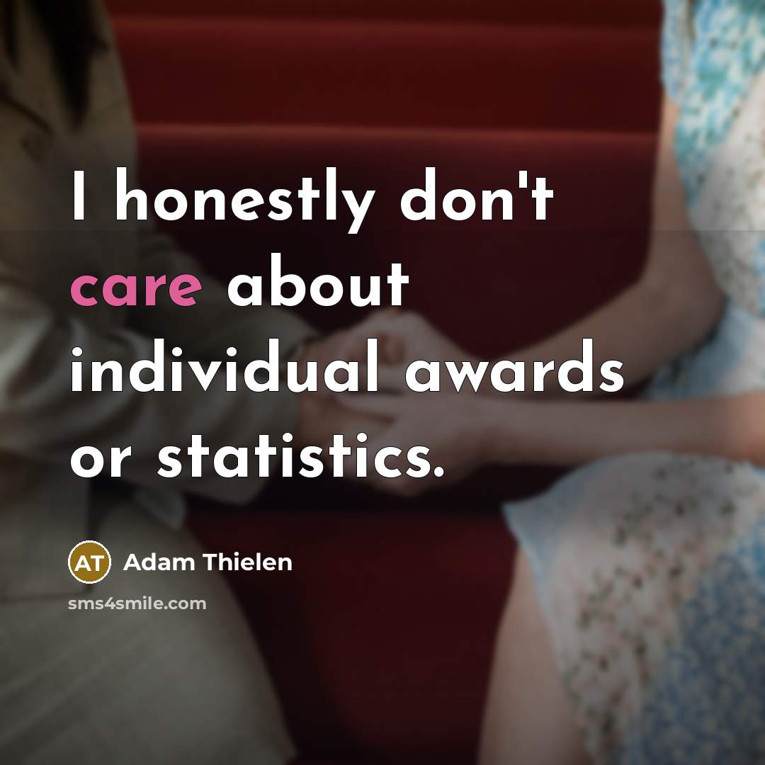 “I honestly don't care about individual awards or statistics.…” quote by Adam Thielen