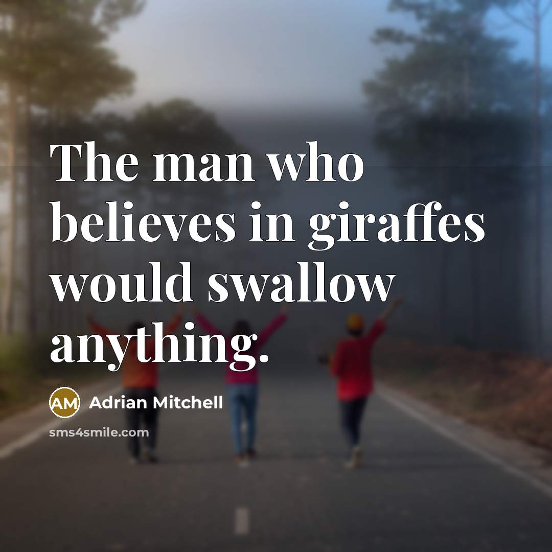 “The man who believes in giraffes would swallow anything.…” quote by Adrian Mitchell