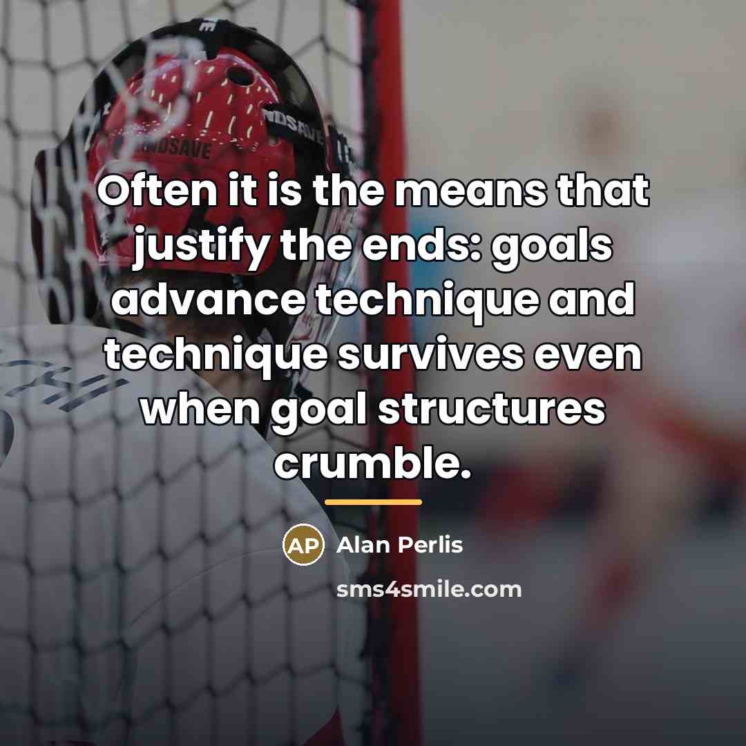 “Often it is the means that justify the ends: goals…” quote by Alan Perlis
