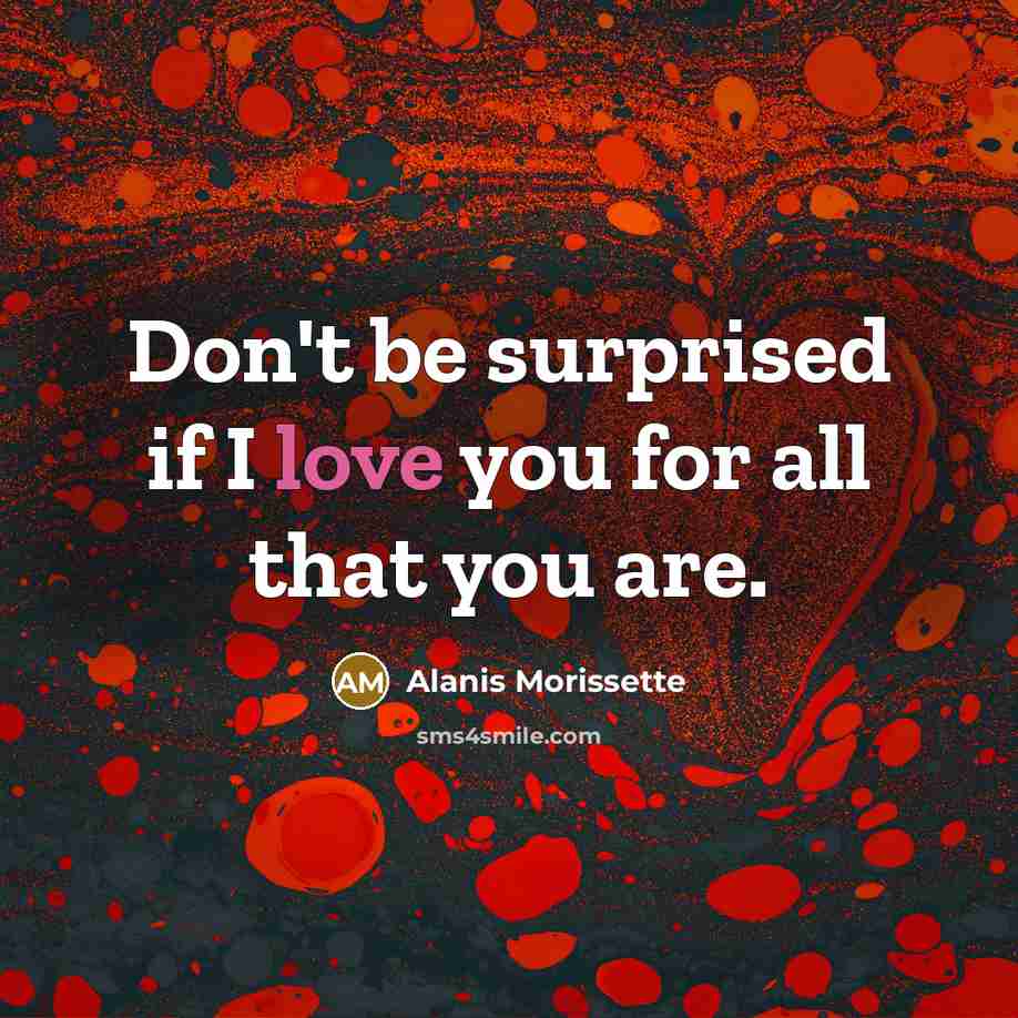 “Don't be surprised if I love you for all that…” quote by Alanis Morissette