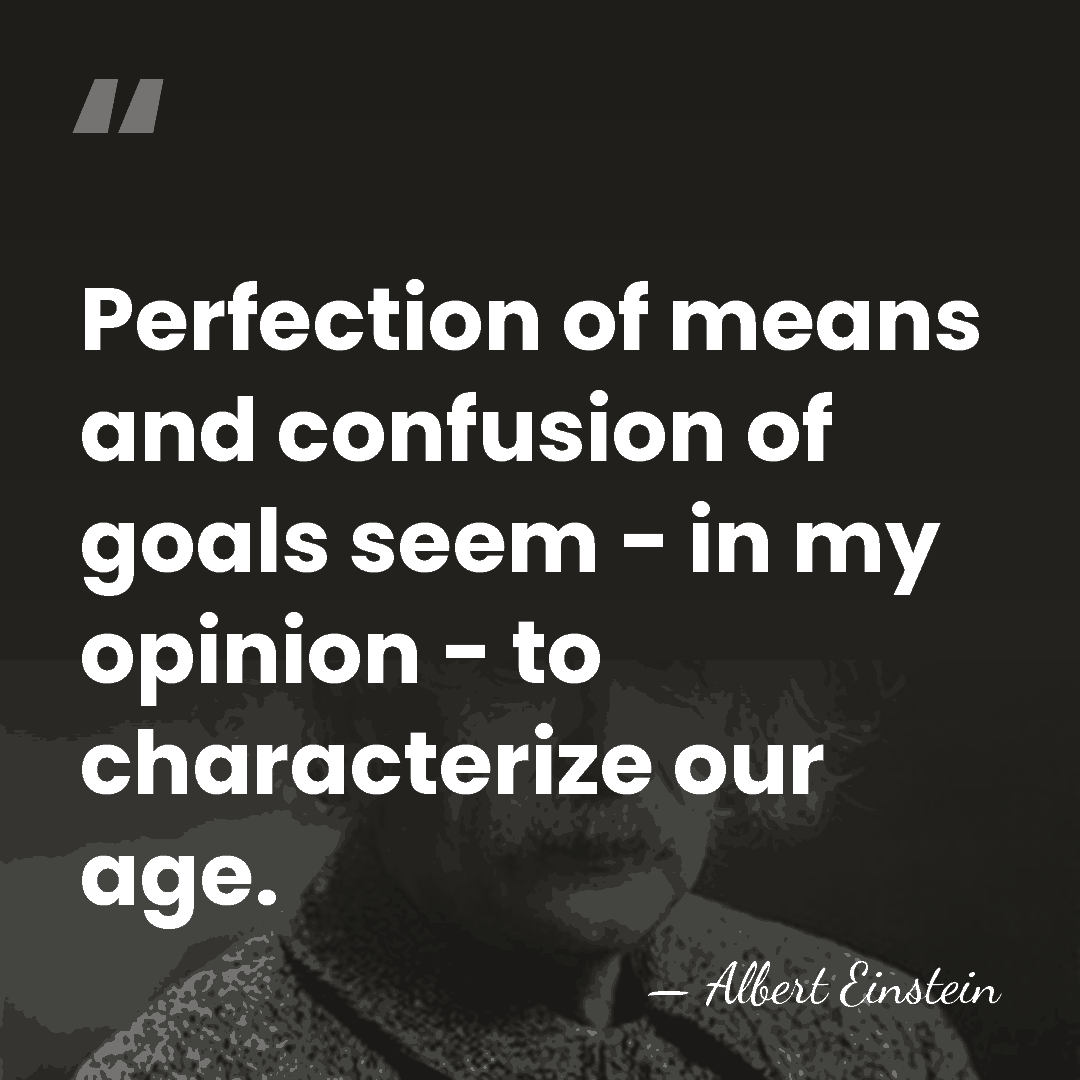 Perfection of means and confusion of goals seem - in my opinion&hellip; - Albert Einstein