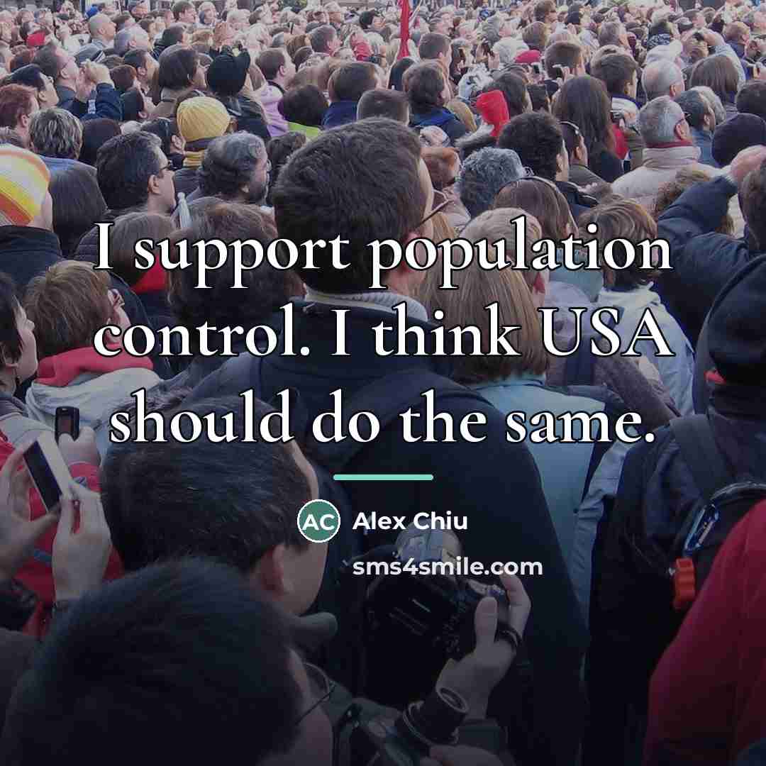 “I support population control. I think USA should do the…” quote by Alex Chiu