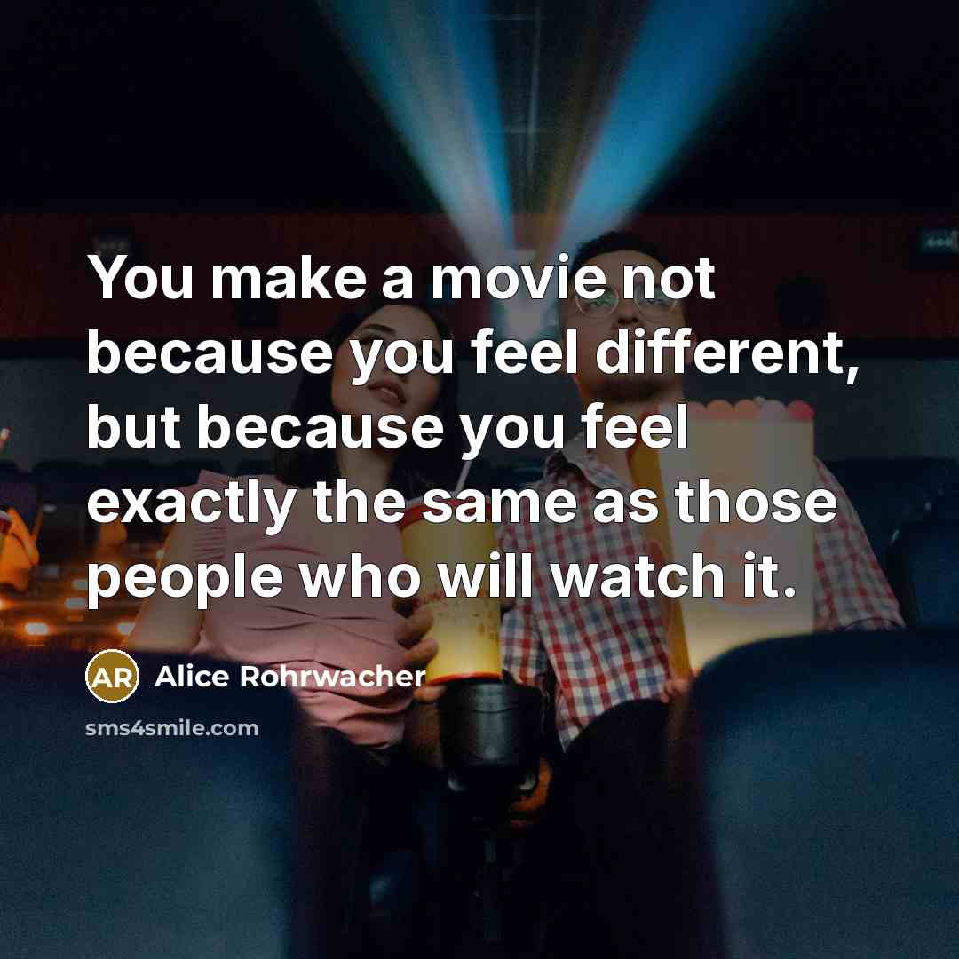 “You make a movie not because you feel different, but…” quote by Alice Rohrwacher