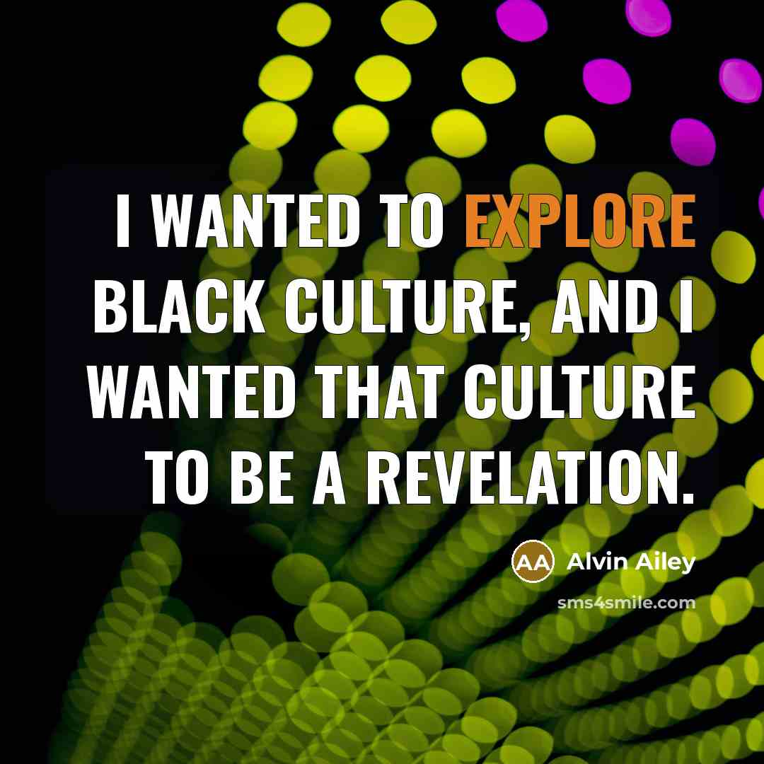 “I wanted to explore black culture, and I wanted that…” quote by Alvin Ailey