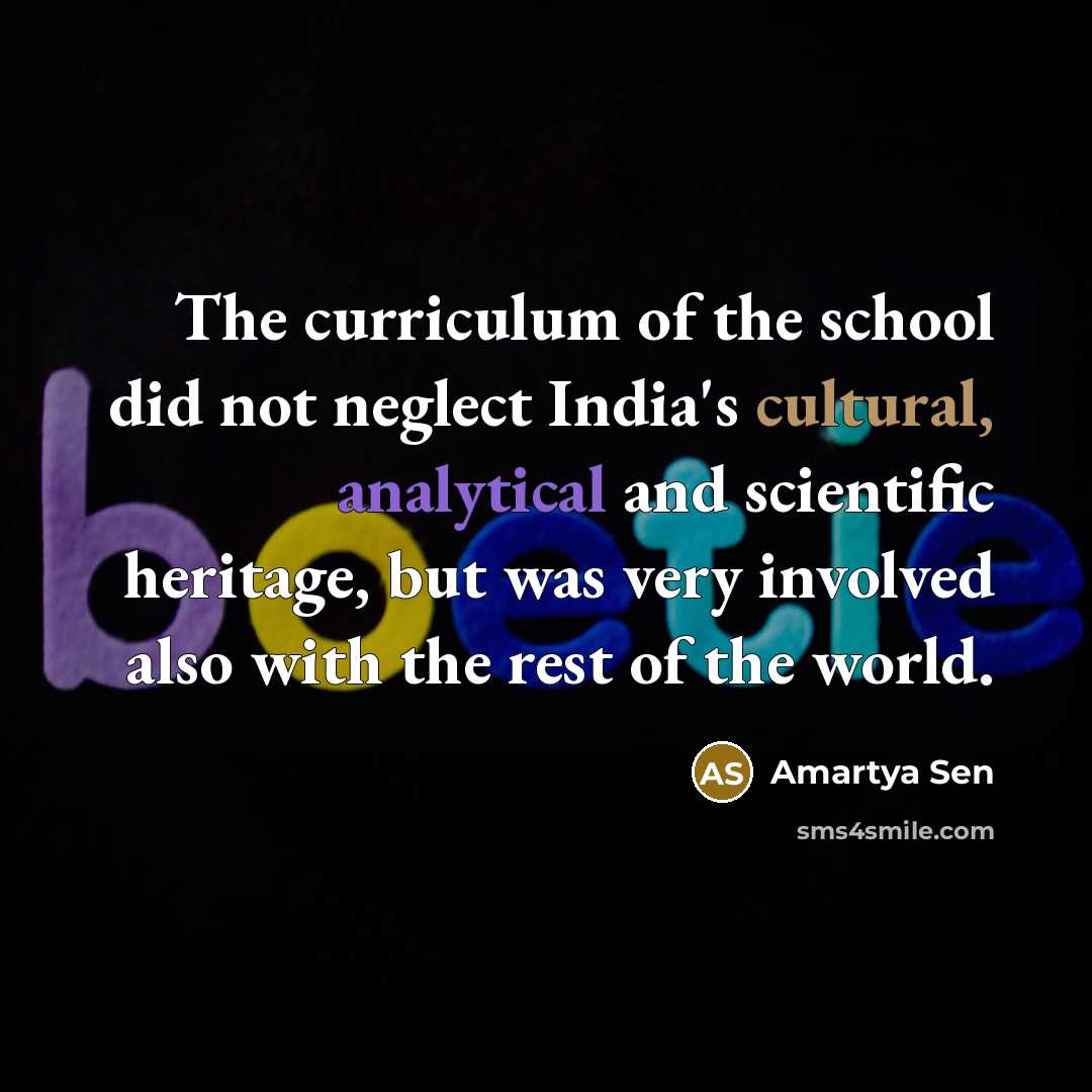 “The curriculum of the school did not neglect India's cultural,…” quote by Amartya Sen