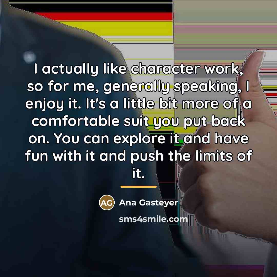 “I actually like character work, so for me, generally speaking,…” quote by Ana Gasteyer