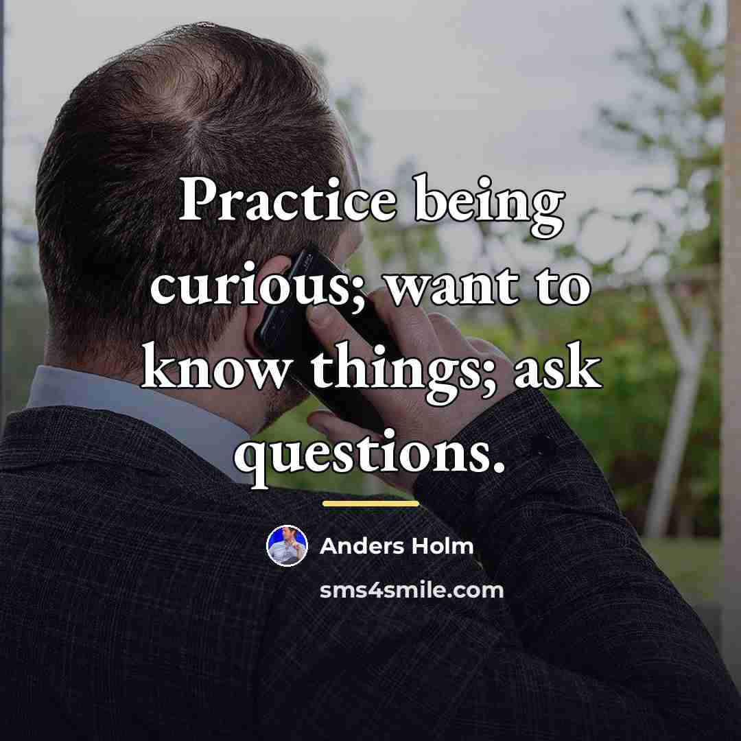 “Practice being curious; want to know things; ask questions.…” quote by Anders Holm