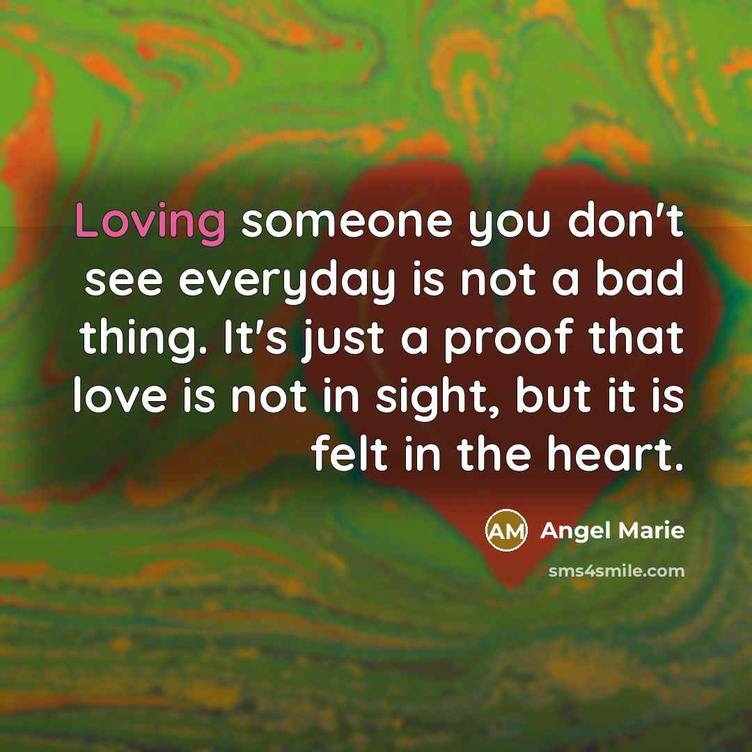 “Loving someone you don't see everyday is not a bad…” quote by Angel Marie