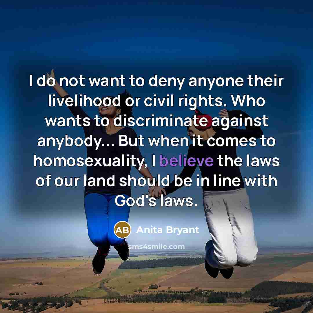 “I do not want to deny anyone their livelihood or…” quote by Anita Bryant