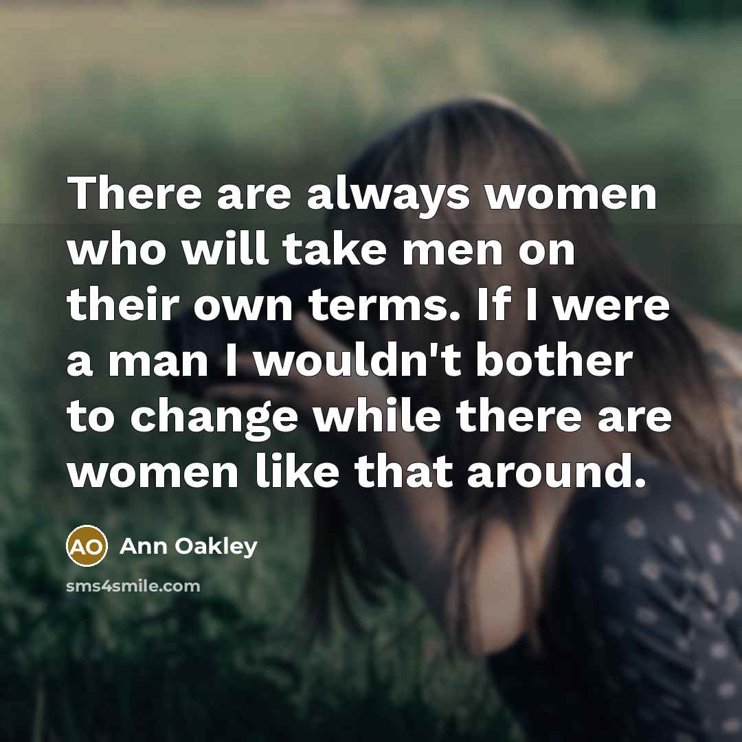 “There are always women who will take men on their…” quote by Ann Oakley